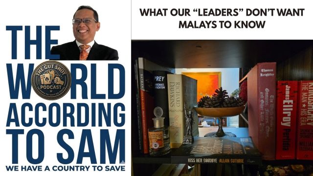 The World According to Sam – What Our “Leaders” Don’t Want Malays To Know